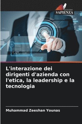 bokomslag L'interazione dei dirigenti d'azienda con l'etica, la leadership e la tecnologia