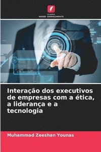 bokomslag Interao dos executivos de empresas com a tica, a liderana e a tecnologia