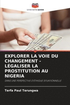 bokomslag Explorer La Voie Du Changement - Légaliser La Prostitution Au Nigeria