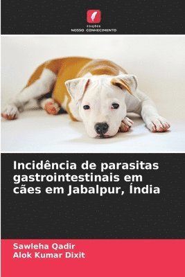 Sawleha Qadir, Alok Kumar Dixit - Incidência de parasitas gastrointestinais em cães em Jabalpur, Índia, Häftad