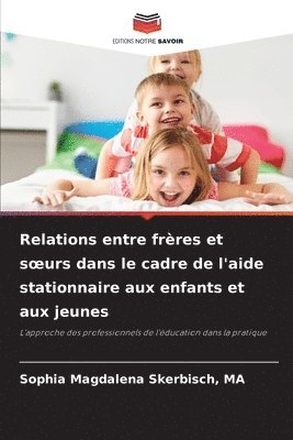 bokomslag Relations entre frres et soeurs dans le cadre de l'aide stationnaire aux enfants et aux jeunes