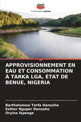 Bartholomew Terfa Dansoho, Esther Nguper Dansoho, Oryina Ikpenge - Approvisionnement En Eau Et Consommation À Tarka Lga, État de Benue, Nigeria, Häftad