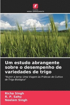 Richa Singh, R P Sahu, Neelam Singh - Um estudo abrangente sobre o desempenho de variedades de trigo, Häftad