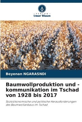 Baumwollproduktion und -kommunikation im Tschad von 1928 bis 2017