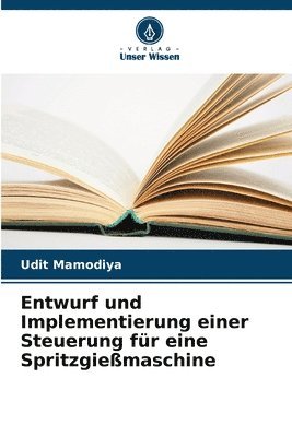 Udit Mamodiya - Entwurf und Implementierung einer Steuerung für eine Spritzgießmaschine, Häftad