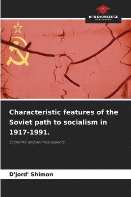 Characteristic features of the Soviet path to socialism in 1917-1991. 1