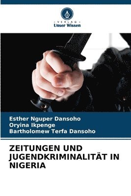 Esther Nguper Dansoho, Oryina Ikpenge, Bartholomew Terfa Dansoho - Zeitungen Und Jugendkriminalität in Nigeria, Häftad