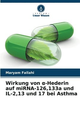 bokomslag Wirkung von &#945;-Hederin auf miRNA-126,133a und IL-2,13 und 17 bei Asthma