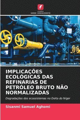 bokomslag Implicações Ecológicas Das Refinarias de Petróleo Bruto Não Normalizadas