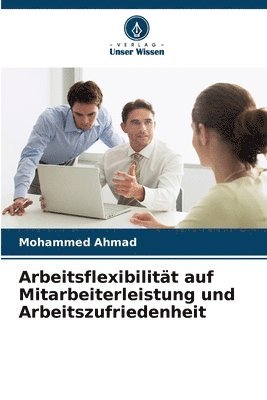 bokomslag Arbeitsflexibilität auf Mitarbeiterleistung und Arbeitszufriedenheit