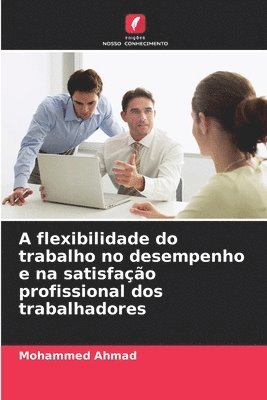 bokomslag A flexibilidade do trabalho no desempenho e na satisfao profissional dos trabalhadores