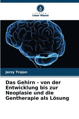 bokomslag Das Gehirn - von der Entwicklung bis zur Neoplasie und die Gentherapie als Lösung