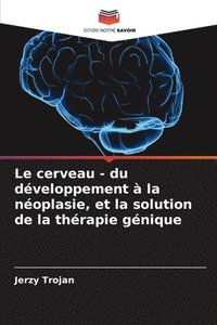 bokomslag Le cerveau - du dveloppement  la noplasie, et la solution de la thrapie gnique