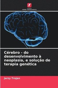 bokomslag Cérebro - do desenvolvimento à neoplasia, e solução de terapia genética