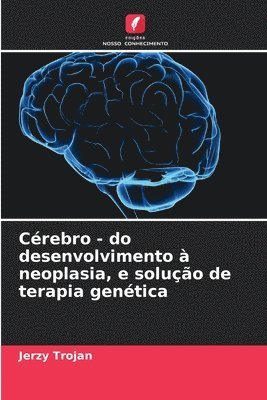 bokomslag Cérebro - do desenvolvimento à neoplasia, e solução de terapia genética