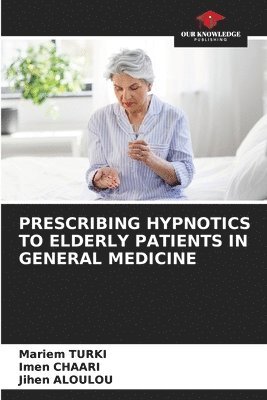 Mariem Turki, Imen Chaari, Jihen Aloulou - Prescribing Hypnotics to Elderly Patients in General Medicine, Häftad