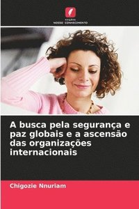 bokomslag A busca pela segurança e paz globais e a ascensão das organizações internacionais