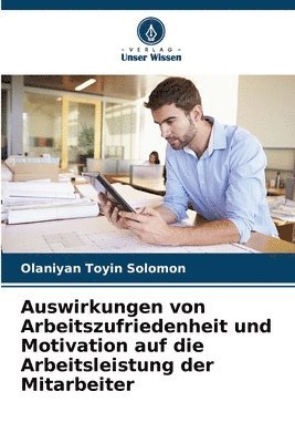 Auswirkungen von Arbeitszufriedenheit und Motivation auf die Arbeitsleistung der Mitarbeiter 1