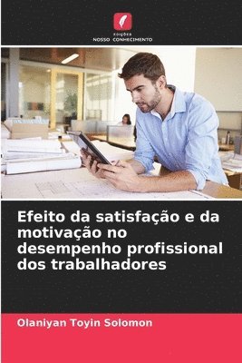 bokomslag Efeito da satisfao e da motivao no desempenho profissional dos trabalhadores