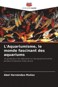 bokomslag L'Aquariumisme, le monde fascinant des aquariums