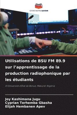 Joy Kashimana Jugu, Cyprian Terhemba Gbasha, Elijah Hembanen Apev, JOY KASHIMANA JUGU, Cyprian Terhemba GBASHA - Utilisations de BSU FM 89.9 sur l'apprentissage de la production radiophonique par les étudiants, Häftad