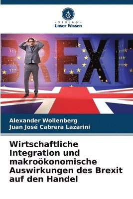 Alexander Wollenberg, Juan José Cabrera Lazarini - Wirtschaftliche Integration und makroökonomische Auswirkungen des Brexit auf den Handel, Häftad
