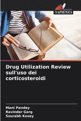 Mani Pandey, Ravinder Garg, Sourabh Kosey - Drug Utilization Review sull'uso dei corticosteroidi, Häftad
