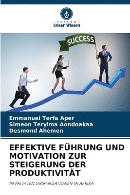 Emmanuel Terfa Aper, Simeon Teryima Aondoakaa, Desmond Ahemen - Effektive Führung Und Motivation Zur Steigerung Der Produktivität, Häftad