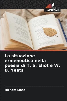 bokomslag La situazione ermeneutica nella poesia di T. S. Eliot e W. B. Yeats