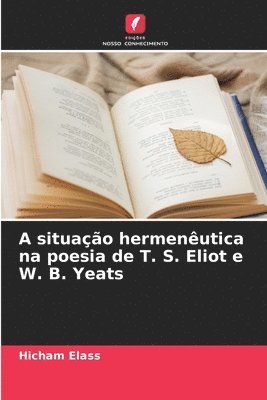 bokomslag A situao hermenutica na poesia de T. S. Eliot e W. B. Yeats