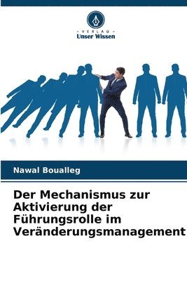 bokomslag Der Mechanismus zur Aktivierung der Fhrungsrolle im Vernderungsmanagement