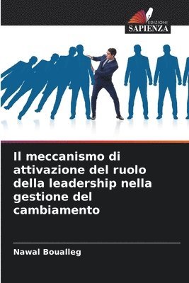 bokomslag Il meccanismo di attivazione del ruolo della leadership nella gestione del cambiamento