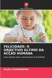 bokomslag Felicidade: O Objectivo Último Da Acção Humana