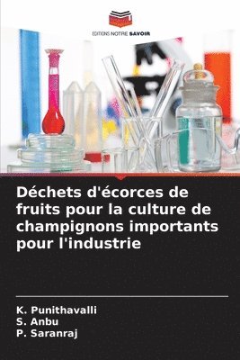 K Punithavalli, S Anbu, P Saranraj - Déchets d'écorces de fruits pour la culture de champignons importants pour l'industrie, Häftad