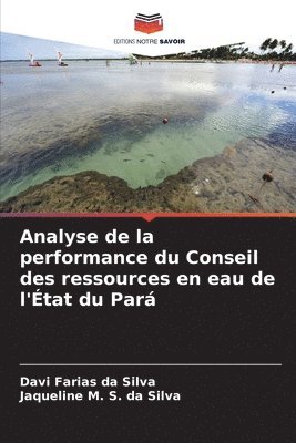 Davi Farias Da Silva, Jaqueline M S Da Silva, Jaqueline M. S. Da Silva, Davi Farias da Silva, Jaqueline M. S. da Silva - Analyse de la performance du Conseil des ressources en eau de l'État du Pará, Häftad