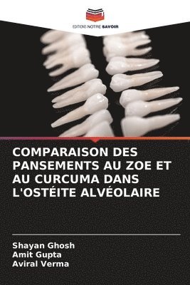 Shayan Ghosh, Amit Gupta, Aviral Verma - Comparaison Des Pansements Au Zoe Et Au Curcuma Dans l'Ostéite Alvéolaire, Häftad