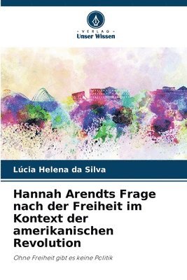 Hannah Arendts Frage nach der Freiheit im Kontext der amerikanischen Revolution 1