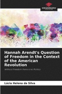 bokomslag Hannah Arendt's Question of Freedom in the Context of the American Revolution