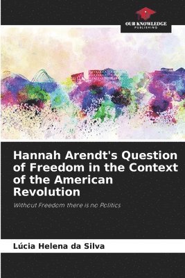 Hannah Arendt's Question of Freedom in the Context of the American Revolution 1