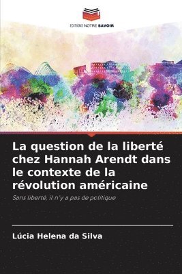 bokomslag question de la liberté chez Hannah Arendt dans le contexte de la révolution américaine