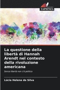 bokomslag questione della libertà di Hannah Arendt nel contesto della rivoluzione americana