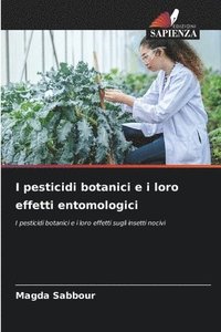 bokomslag I pesticidi botanici e i loro effetti entomologici