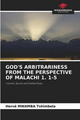 God's Arbitrariness from the Perspective of Malachi 1. 1-5 1