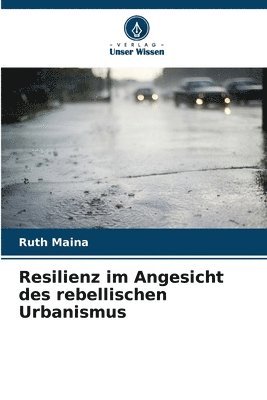 bokomslag Resilienz im Angesicht des rebellischen Urbanismus