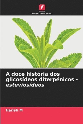Harish M - A doce história dos glicosídeos diterpénicos - esteviosídeos, Häftad