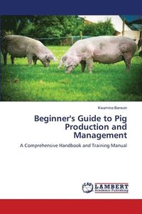 bokomslag Beginner's Guide to Pig Production and Management