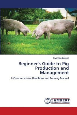 bokomslag Beginner's Guide to Pig Production and Management