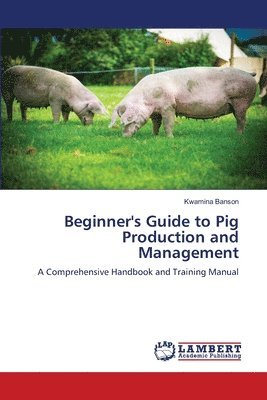 Beginner's Guide to Pig Production and Management