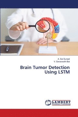 A Sai Suneel, V Saraswathi Bai, A. Sai Suneel, V. Saraswathi Bai - Brain Tumor Detection Using LSTM, Häftad