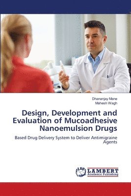 Dhananjay Mane, Mahesh Wagh - Design, Development and Evaluation of Mucoadhesive Nanoemulsion Drugs, Häftad